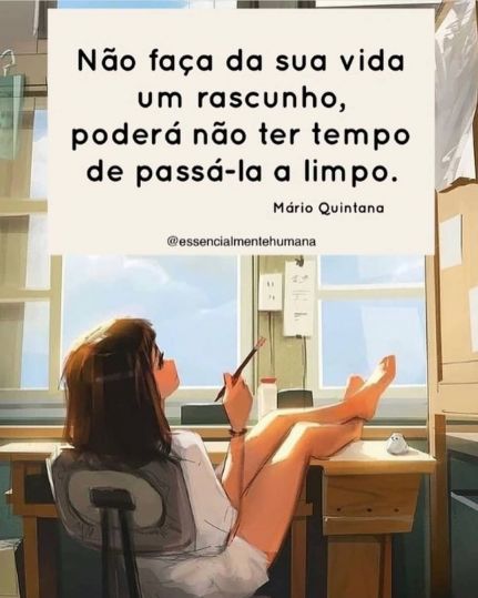 Não faça da sua vida um rascunho. Poderás não ter tempo de passá-la a  limpo.