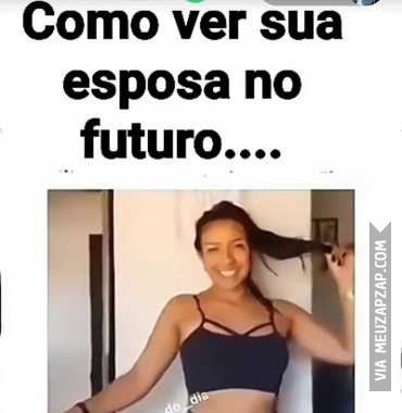 Como será sua esposa no futuro  - Vídeo  Engraçados para Redes Sociais