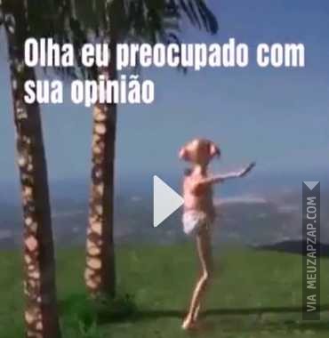 Eu preocupado com a sua opinião  - Vídeo  Engraçados para Redes Sociais