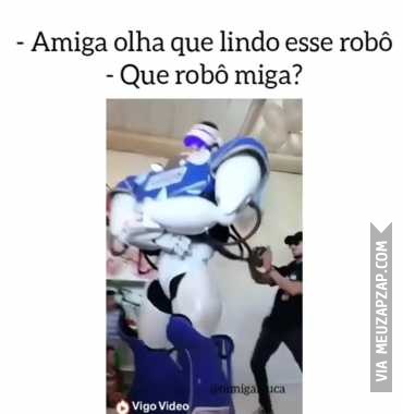 Olha que robô lindo amiga  - Vídeo  Engraçados para Redes Sociais